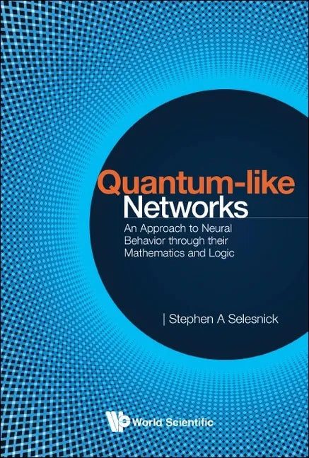 Quantum-Like Networks: An Approach to Neural Behavior Through Their Mathematics and Logic - Hardcover