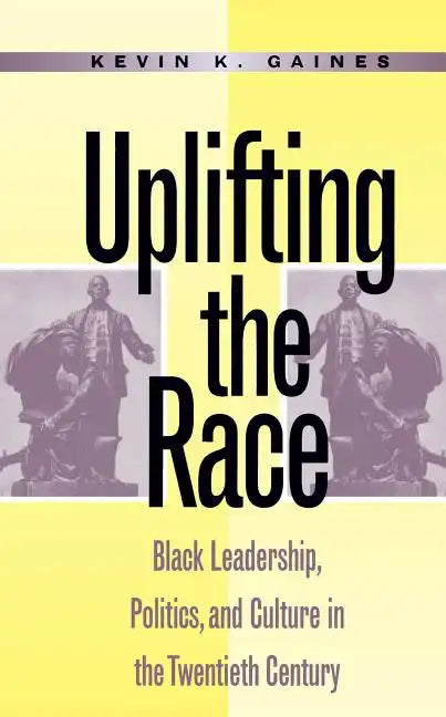 Uplifting the Race: Black Leadership, Politics, and Culture in the Twentieth Century - Paperback
