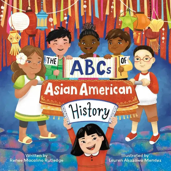 The ABCs of Asian American History: A Celebration from A to Z of All Asian Americans, from Bangladeshi Americans to Vietnamese Americans - Hardcover