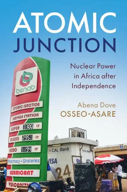 Atomic Junction: Nuclear Power in Africa After Independence - Paperback