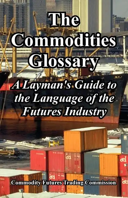 The Commodities Glossary: A Layman's Guide to the Language of the Futures Industry - Paperback