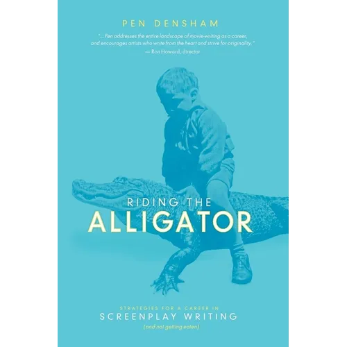 Riding the Alligator: Strategies for a Career in Screenplay Writing and Not Getting Eaten - Paperback