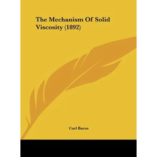 The Mechanism Of Solid Viscosity (1892) - Hardcover
