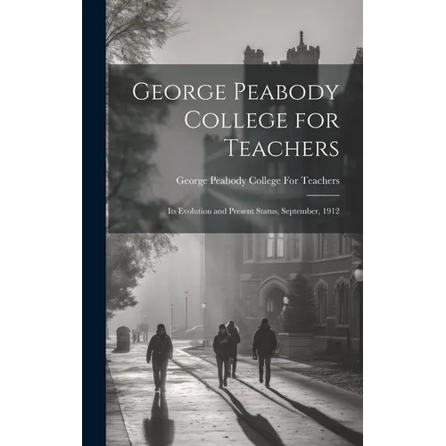 George Peabody College for Teachers; its Evolution and Present Status, September, 1912 - Hardcover