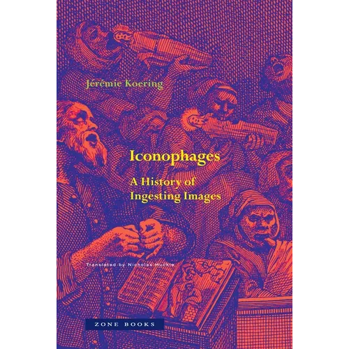 Iconophages: A History of Ingesting Images - Paperback