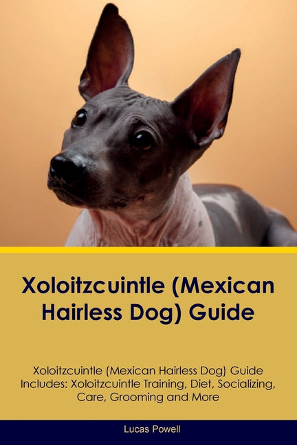 Xoloitzcuintle (Mexican Hairless Dog) Guide Xoloitzcuintle Guide Includes: Xoloitzcuintle Training, Diet, Socializing, Care, Grooming, and More - Paperback