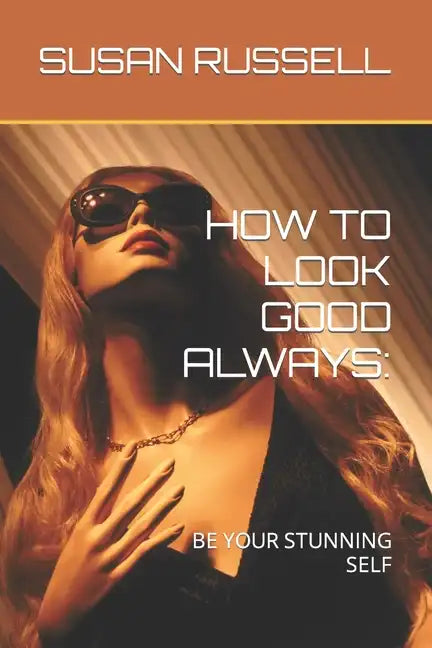 How to Look Good Always: Be Your Stunning Self - Paperback