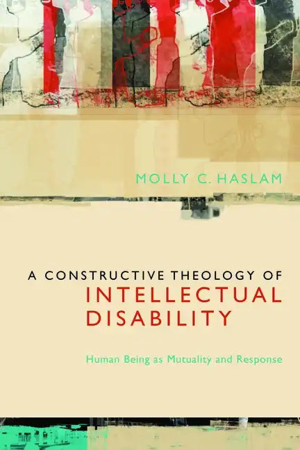 A Constructive Theology of Intellectual Disability: Human Being as Mutuality and Response - Paperback