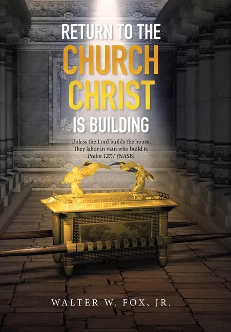 Return to the Church Christ Is Building: Unless the Lord Builds the House, They Labor in Vain Who Build It; Psalm 127:1 (Nasb) - Hardcover
