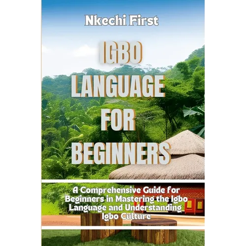 Igbo Language for Beginners: A Comprehensive Guide for Beginners in Mastering the Igbo Language and Understanding Igbo Culture - Paperback