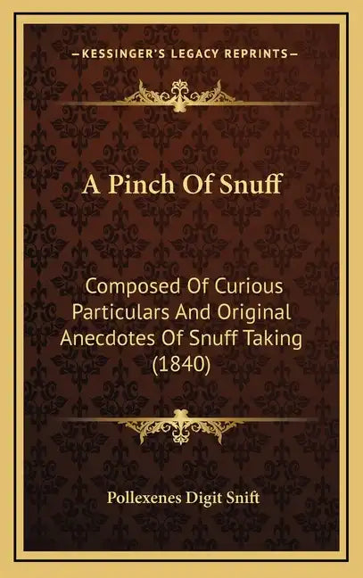A Pinch of Snuff: Composed of Curious Particulars and Original Anecdotes of Snuff Taking (1840) - Hardcover