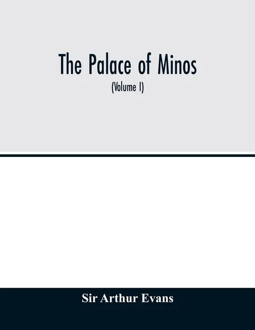 The palace of Minos: a comparative account of the successive stages of the early Cretan civilization as illustrated by the discoveries at K - Paperback