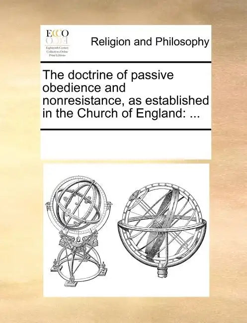 The Doctrine of Passive Obedience and Nonresistance, as Established in the Church of England: ... - Paperback