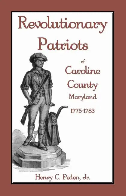 Revolutionary Patriots of Caroline County, Maryland, 1775-1783 - Paperback