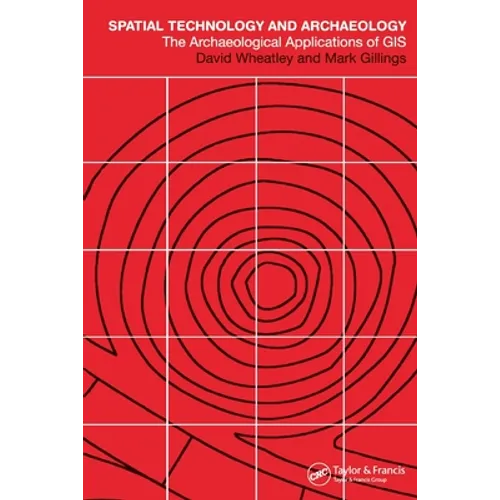 Spatial Technology and Archaeology: The Archaeological Applications of GIS - Paperback