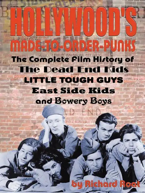 Hollywood's Made-to-Order Punks: The Dead End Kids, Little Tough Guys, East Side Kids and the Bowery Boys - Paperback
