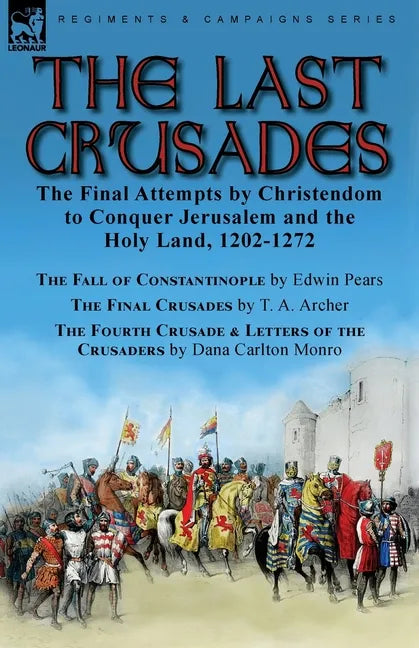 The Last Crusades: the Final Attempts by Christendom to Conquer Jerusalem and the Holy Land, 1202-1272-The Fall of Constantinople by Edwin Pears, The - Paperback