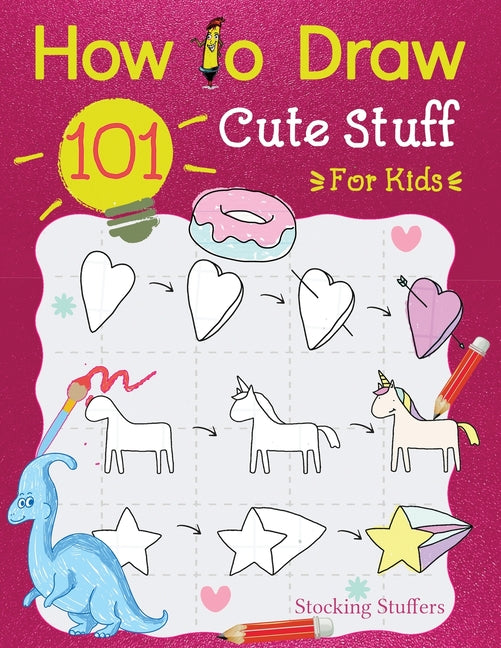Stocking Stuffers For Kids: How To Draw 101 Cute Stuff For Kids: Super Simple and Easy Step-by-Step Guide Book to Draw Everything, A Christmas Gifts F - Paperback