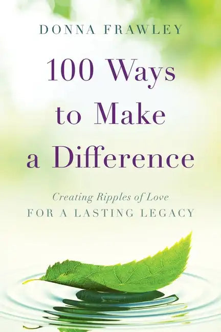 100 Ways to Make a Difference: Creating Ripples of Love for a Lasting Legacy - Paperback