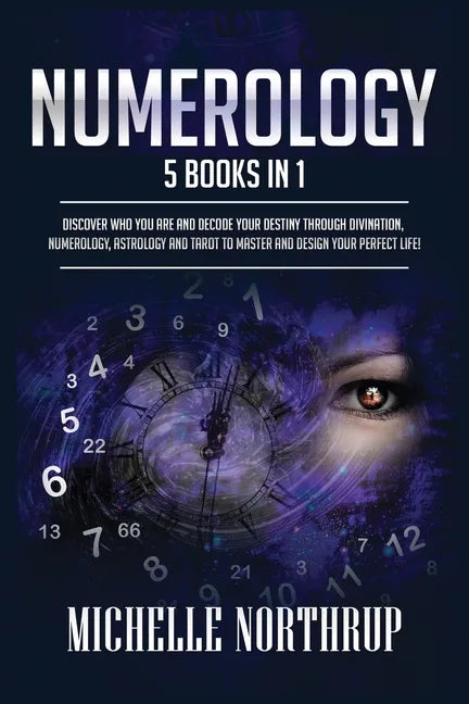 Numerology: 5 Books in 1: Discover Who You Are and Decode Your Destiny through Divination, Numerology, Astrology and Tarot to Master and Design Your P - Paperback