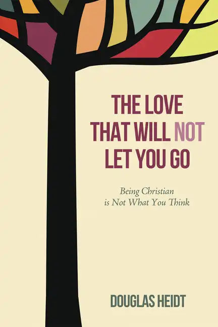 The Love That Will Not Let You Go: Being Christian Is Not What You Think - Paperback