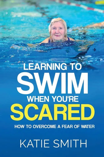 Learning To Swim When You're Scared: How To Overcome A Fear Of Water - Paperback