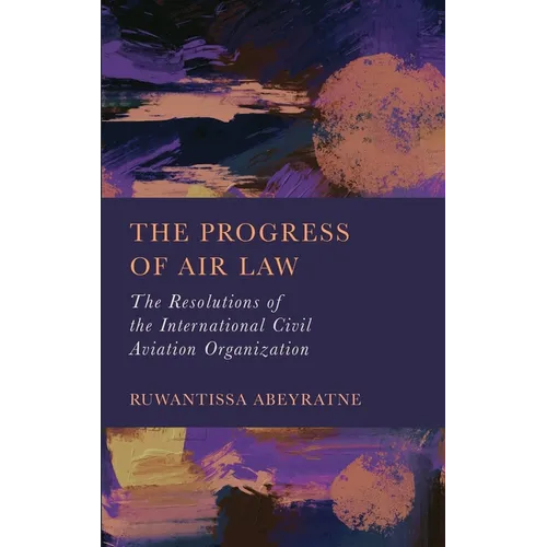 The Progress of Air Law: The Resolutions of the International Civil Aviation Organization - Hardcover