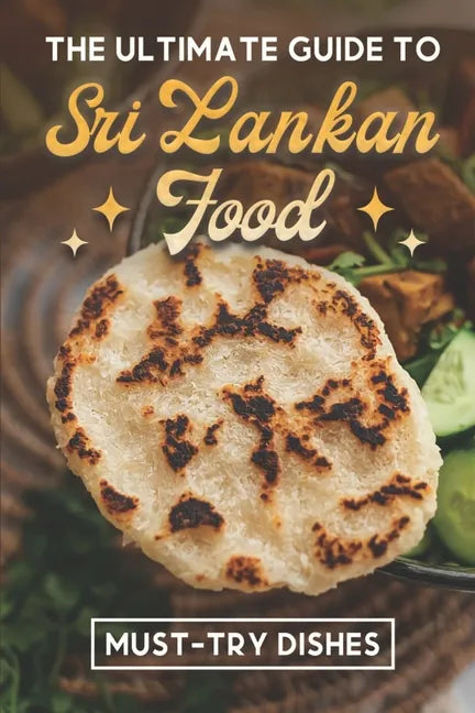 The Ultimate Guide To Sri Lankan Food: Must-Try Dishes: Sri Lankan Finger Food Recipes - Paperback