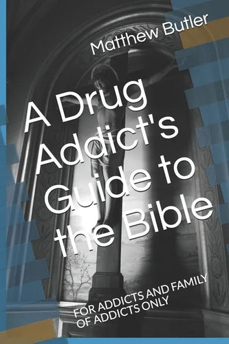 A Drug Addict's Guide to the Bible: For Addicts and Family of Addicts Only - Paperback