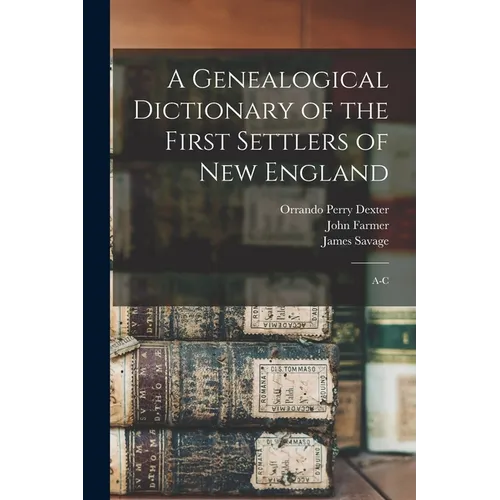 A Genealogical Dictionary of the First Settlers of New England: A-C - Paperback