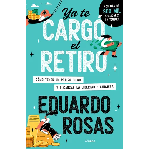 YA Te Cargó El Retiro: Cómo Tener Un Retiro Digno Y Alcanzar La Libertad Financiera / Retirement Has Become a Burden - Paperback