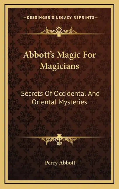 Abbott's Magic For Magicians: Secrets Of Occidental And Oriental Mysteries - Hardcover