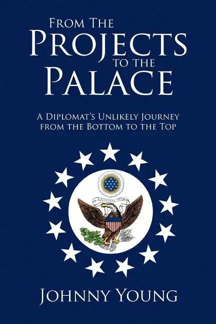 From the Projects to the Palace: A Diplomat's Unlikely Journey from the Bottom to the Top - Paperback