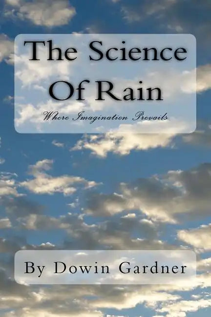 The Science Of Rain: Where Imagination Prevails. - Paperback