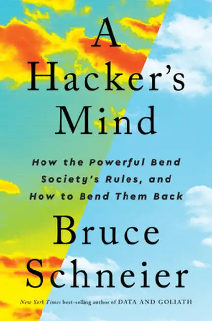 A Hacker's Mind: How the Powerful Bend Society's Rules, and How to Bend Them Back - Hardcover