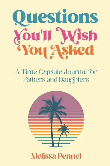 Questions You'll Wish You Asked: A Time Capsule Journal for Fathers and Daughters - Paperback