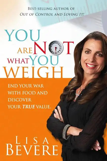 You Are Not What You Weigh: End Your War with Food and Discover Your True Value - Paperback