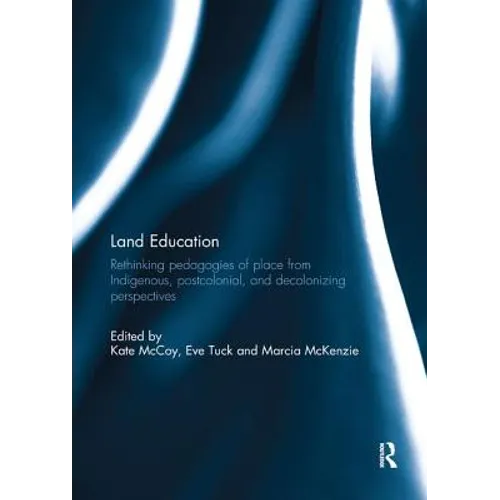 Land Education: Rethinking Pedagogies of Place from Indigenous, Postcolonial, and Decolonizing Perspectives - Paperback