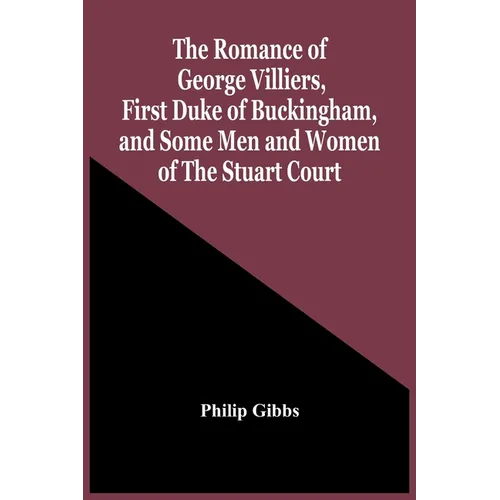 The Romance Of George Villiers, First Duke Of Buckingham, And Some Men And Women Of The Stuart Court - Paperback