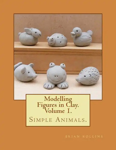 Modelling Figures in Clay. Simple Animals.: Practical clay modelling made easy. - Paperback