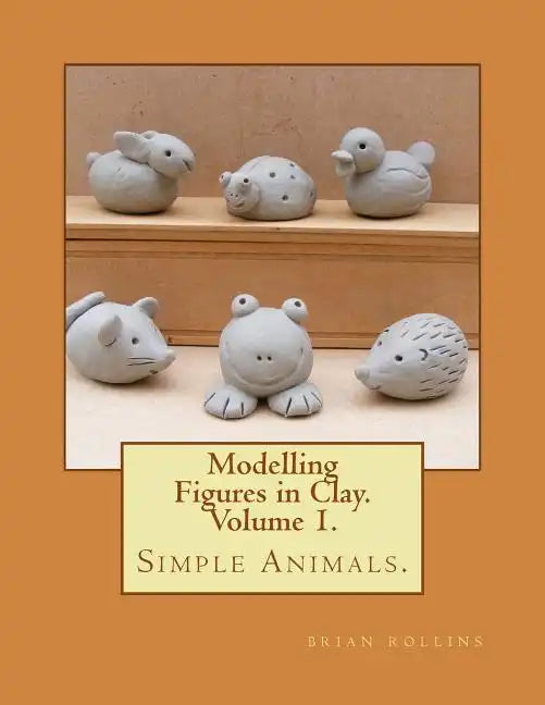 Modelling Figures in Clay. Simple Animals.: Practical clay modelling made easy. - Paperback
