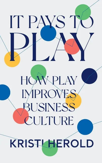 It Pays to PLAY: How Play Improves Business Culture - Paperback