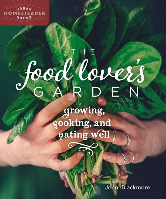 The Food Lover's Garden: Growing, Cooking, and Eating Well - Paperback