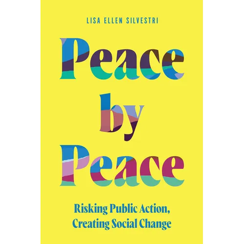 Peace by Peace: Risking Public Action, Creating Social Change - Paperback