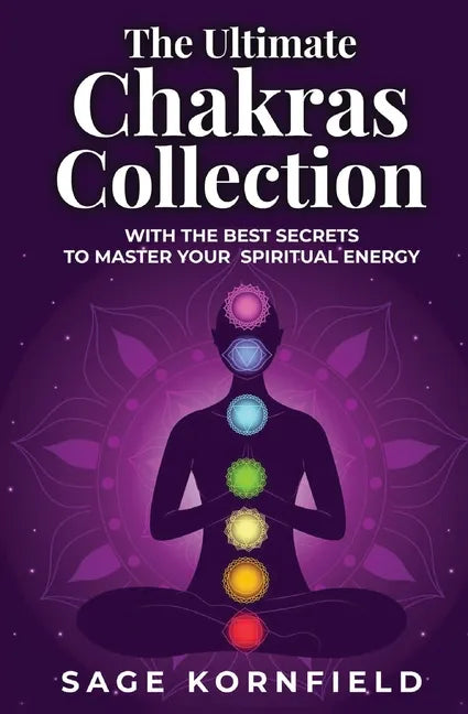The Ultimate Chakras Collection with the Best Secrets to Master Your Spiritual Energy - Paperback