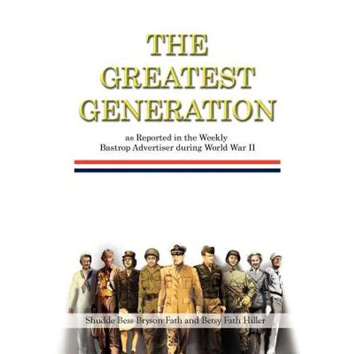 The Greatest Generation as Reported in the Weekly Bastrop Advertiser During World War II - Hardcover