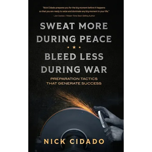 Sweat More During Peace, Bleed Less During War: Preparation Tactics that Generate Success - Hardcover