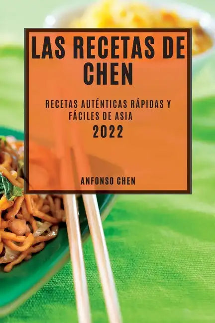Las Recetas de Chen 2022: Recetas Auténticas Rápidas Y Fáciles de Asia - Paperback