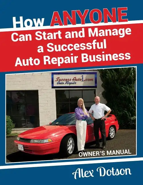 How Anyone Can Start and Manage a Successful Auto Repair Business: Owner's Manual - Paperback