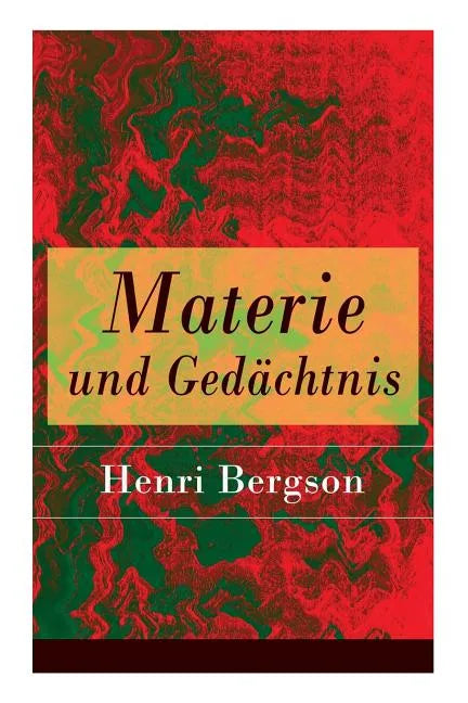 Materie und Gedächtnis: Eine Abhandlung über die Beziehung zwischen Körper und Geist - Paperback